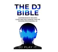 The DJ Bible: Comprehensive Industry Guide and Field Manual for the Modern Professional DJ