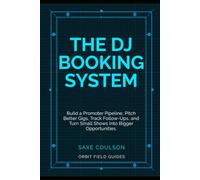 The DJ Booking System: Build a Promoter Pipeline, Pitch Better Gigs, Track Follow-Ups, and Turn Small Shows Into Bigger Opportunities (Orbit Field Guides)