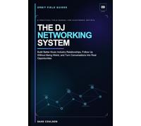The DJ Networking System: Build Better Music Industry Relationships, Follow Up Without Being Weird, and Turn Conversations Into Real Opportunities: 9 (Orbit Field Guides)