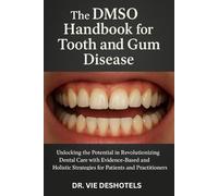 The DMSO Handbook for Tooth and Gum Disease: Unlocking the Potential in Revolutionizing Dental Care with Evidence-Based and Holistic Strategies for Patients and Practitioners.