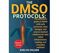 The DMSO Protocols Bible: The definitive guide to DMSO with safe protocols, clear dosages, and science-backed evidence for pain relief, inflammation, healing, and everyday wellness