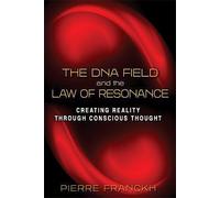 The DNA Field and the Law of Resonance: Creating Reality through Conscious Thought