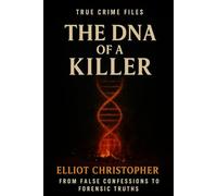 The DNA of a Killer: From False Confessions to Forensic Truths (True Crime Files)