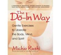 The Do-in Way : Gentle Exercises to Liberate the Body,mind, And Spirit