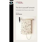 The 'Do-It-Yourself' Artwork: Participation from Fluxus to New Media (Rethinking Art's Histories)