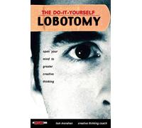 The Do-It-Yourself Lobotomy: Open Your Mind to Greater Creative Thinking