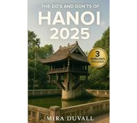 The Do’s and Don’ts of Hanoi 2025: Your Essential Guide to Local Etiquette, Complete Hanoi Travel Guide with Illustrated Tips to Avoid Costly Tourist Mistakes