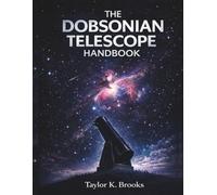 THE DOBSONIAN TELESCOPE HANDBOOK: A Step by Step Guide to Setup, Collimation, Eyepiece Upgrades, and Clear Stargazing (Telescope Guides for Stargazing (Astrophotography))