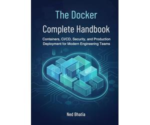 The Docker Complete Handbook: Containers, CI/CD, Security, and Production Deployment for Modern Engineering Teams
