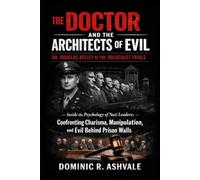 The Doctor and the Architects of Evil:Dr. Douglas Kelley at the Holocaust Trials: Inside the Psychology of Nazi Leaders:Confronting Charisma, Manipulation, and Evil Behind Prison Walls