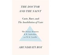 The Doctor and the Saint: Caste, Race, and Annihilation of Caste, the Debate Between B.R. Ambedkar and M.K. Gandhi