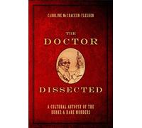 The Doctor Dissected: A Cultural Autopsy of the Burke and Hare Murders