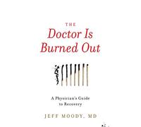 The Doctor Is Burned Out: A Physician's Guide to Recovery