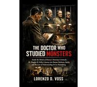 The Doctor Who Studied Monsters: Inside the Minds of History’s Most Notorious Criminals: Dr. Douglas M. Kelley’s Journey into Human Darkness, Sanity, and the Cost of Understanding Evil at Nuremberg