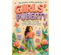 The Doctor-Written Guide for Girls’ Puberty: Body Changes, First Periods, Emotions, Hygiene and Confidence For Tween Girls and Their Parents