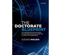 The Doctorate Blueprint : A Comprehensive Practical Guide for Graduates and Young Academics in Science and Engineering