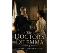 The Doctor's Dilemma: A Darkly Comic Drama of Medicine, Morality, and Impossible Choices