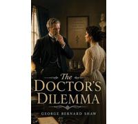 The Doctor's Dilemma: A Darkly Comic Drama of Medicine, Morality, and Impossible Choices
