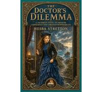 The Doctor's Dilemma: A Victorian Novel of Freedom, Conscience and Christian Responsibility