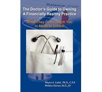 The Doctor's Guide to Owning a Financially Healthy Practice: What They Don't Teach You in Medical School