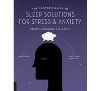 The Doctor's Guide to Sleep Solutions for Stress and Anxiety: Combat Stress and Sleep Better Every Night