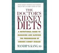 The Doctor's Kidney Diets: A Nutritional Guide to Managing and Slowing the Progression of Chronic Kidney Disease