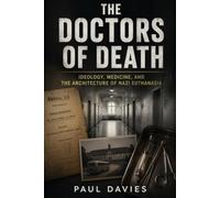 The Doctors of Death: Ideology, Medicine, and the Architecture of Nazi Euthanasia (Germany at War)