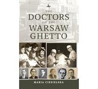 The Doctors of the Warsaw Ghetto (The Holocaust: History and Literature, Ethics and Philosophy)