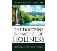 The Doctrine and Practice of Holiness: A Biblical and Historical Overview (The Erroll Hulse Collection)