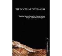 The Doctrine of Demons: “Exposing Satan’s Counterfeit Church, Corrupt Gospel, and the Final Deception” (The End-Time Truth Series)