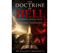 THE DOCTRINE OF HELL: Final Judgment and Eternal Destiny in Biblical Theology: 4 (THE DOCTRINES OF GOD AND SALVATION)