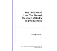The Doctrine of Law: The Eternal Standard of God’s Righteousness: Vol. 1 The Doctrine of Redemption: Faith Grace, and the Fulfillment of the Law