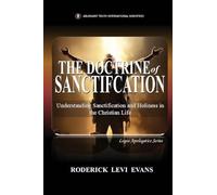 The Doctrine of Sanctification: Understanding Sanctification and Holiness in the Christian Life: 10 (Logos Apologetics)