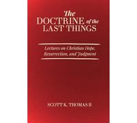 The Doctrine of the Last Things: Lectures on Christian Hope, Resurrection, and Judgment