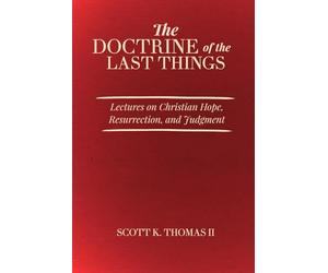 The Doctrine of the Last Things: Lectures on Christian Hope, Resurrection, and Judgment