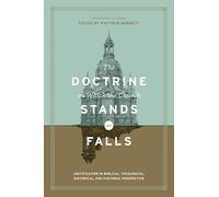 The Doctrine on Which the Church Stands or Falls: Justification in Biblical, Theological, Historical, and Pastoral Perspective (Foreword by D. A. Carson)