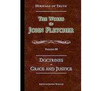 The Doctrines of Grace and Justice: The Works of John Fletcher: Volume 3