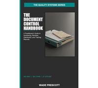 The Document Control Handbook: A Practitioner's Guide to Numbering, Revision, Distribution, and Training Records - ISO 9001 + ISO 13485 + 21 CFR 820 (The Quality Systems Series)