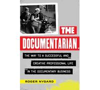 The Documentarian : The Way to a Successful and Creative Professional Life in the Documentary Business