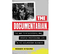 The Documentarian : The Way to a Successful and Creative Professional Life in the Documentary Business
