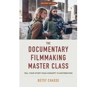 The Documentary Filmmaking Master Class (Second Edition) : Tell Your Story from Concept to Distribution