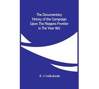 The Documentary History Of The Campaign Upon The Niagara Frontier In The Year 1812