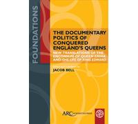 The Documentary Politics of Conquered England's Queens : New Translations of the "Encomium of Queen Emma" and the "Life of King Edward"