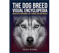 The Dog Breed Visual Encyclopedia: Breeds with Temperament, Size, Exercise, and Care Profiles
