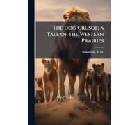 The dog Crusoe; a Tale of the Western Prairies