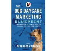 The Dog Daycare Marketing Blueprint: Your roadmap to growing your dog business for long term success