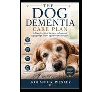 THE DOG DEMENTIA CARE PLAN: A Step-by-Step System to Support Aging Dogs with Cognitive Dysfunction