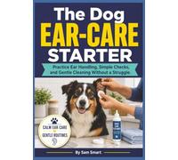 The Dog Ear-Care Starter: Practice Ear Handling, Simple Checks, and Gentle Cleaning Without a Struggle