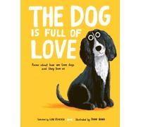 The Dog is Full of Love : Poems About How We Love Dogs and They Love Us