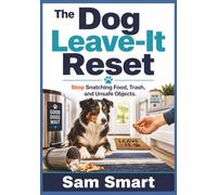 The Dog Leave-It Reset: Stop Snatching Food, Trash, and Unsafe Objects